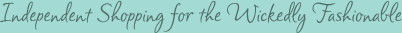 Independent Shopping for the Wickedly Fashionable